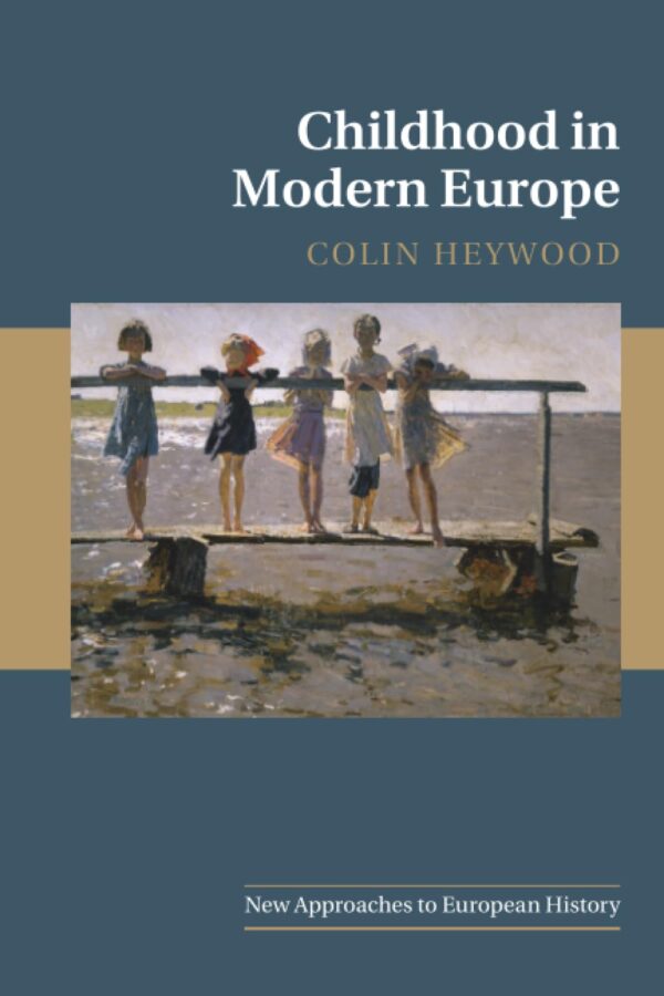 Childhood in Modern Europe: 56 (New Approaches to European History, Series Number 56)