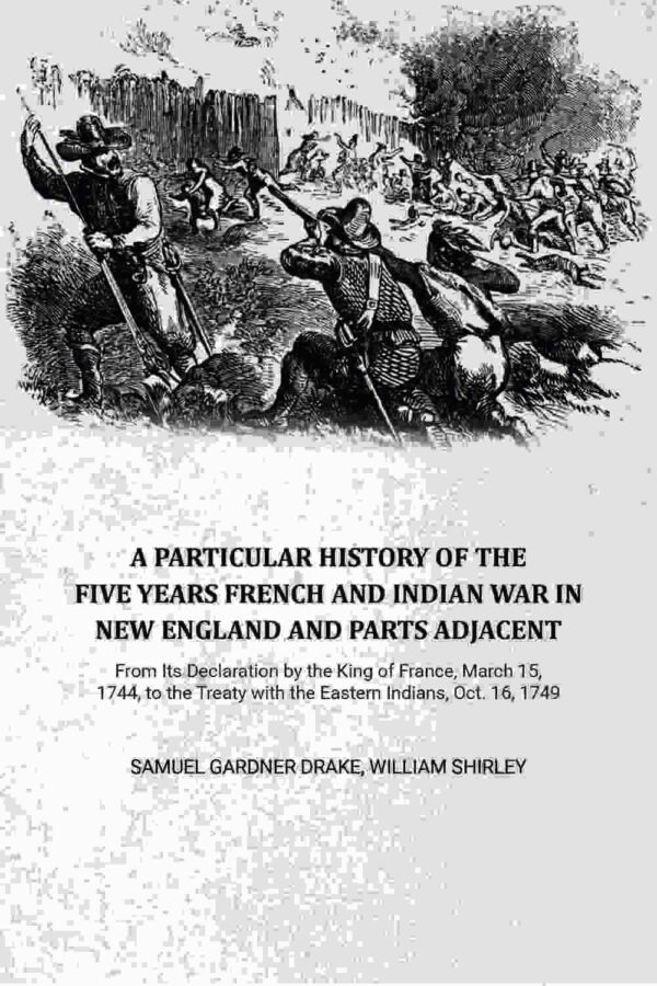 A Particular History of the Five Years French and Indian War in New England and Parts Adjacent: From Its Declaration by the King of France, March 15, 1744, to the Treaty with the Eastern [Hardcover]