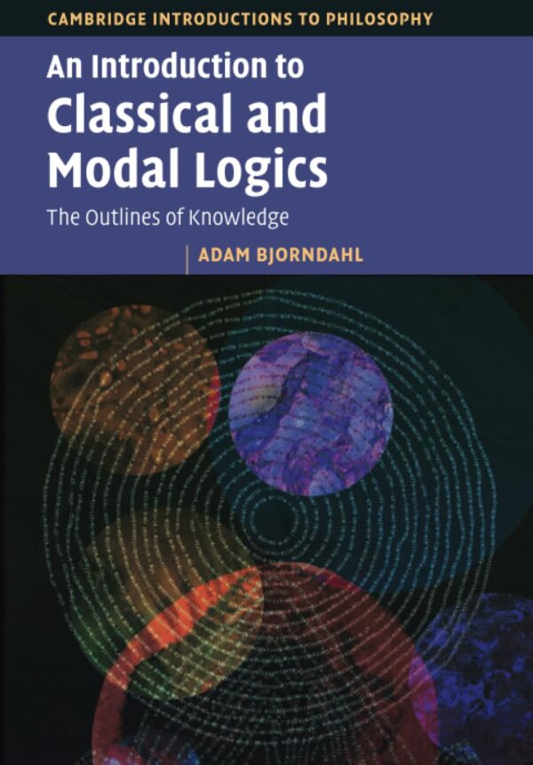 An Introduction to Classical and Modal Logics: The Outlines of Knowledge (Cambridge Introductions to Philosophy)