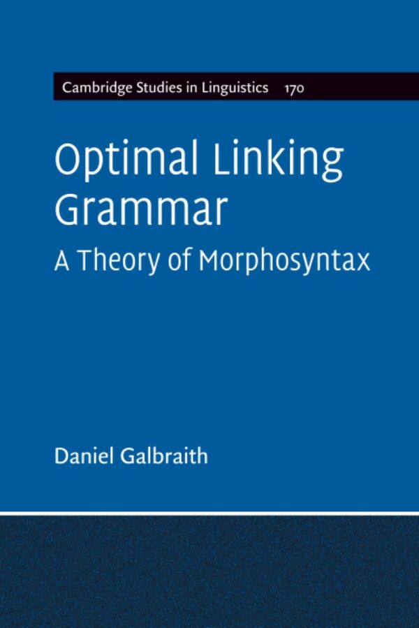 Optimal Linking Grammar: Volume 170: A Theory of Morphosyntax (Cambridge Studies in Linguistics, Series Number 170)