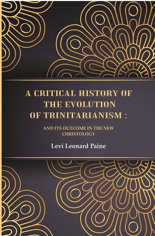 A Critical History of the Evolution of Trinitarianism: And its Outcome in the new Christology [Hardcover]