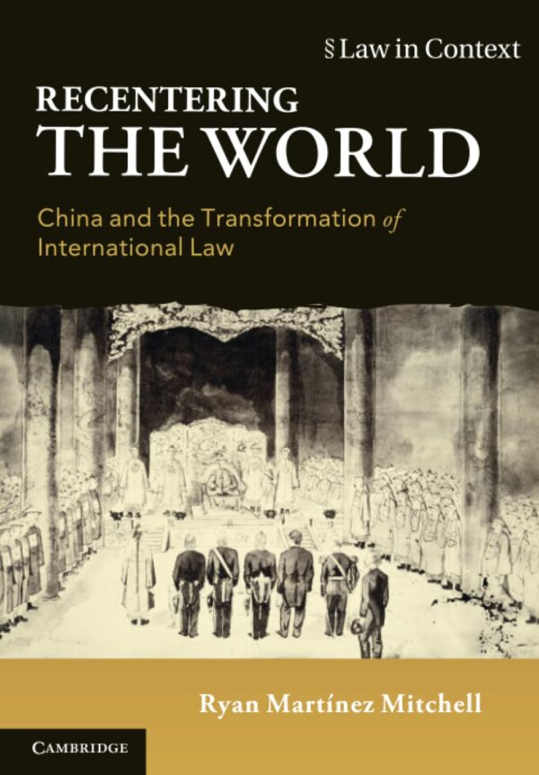 Recentering the World: China and the Transformation of International Law (Law in Context)