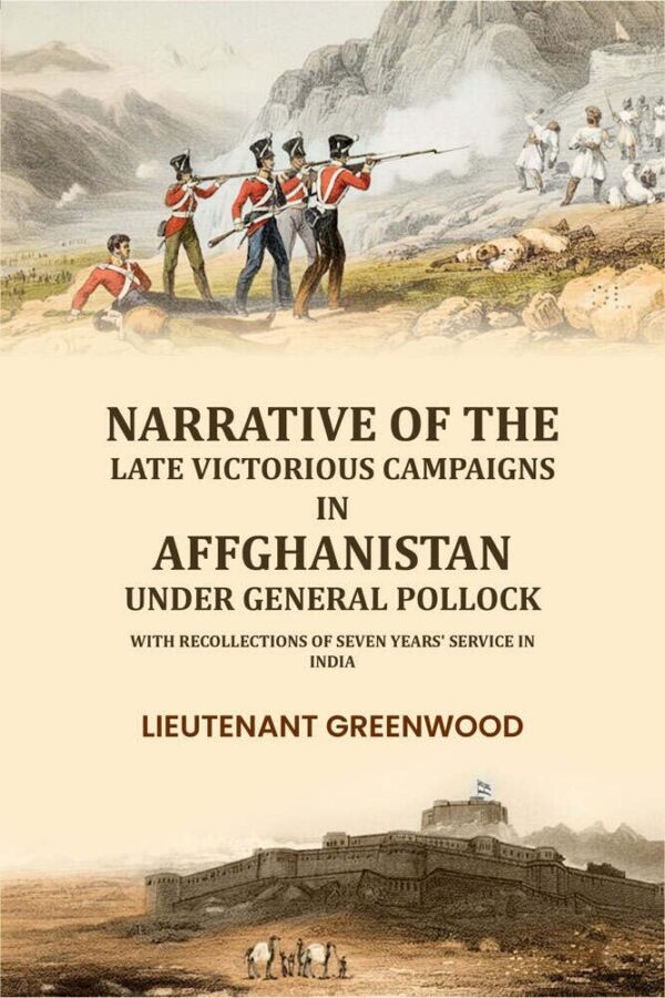 Narrative of the late victorious campaigns in Affghanistan under General Pollock: with recollections of seven years' service in India [Hardcover]