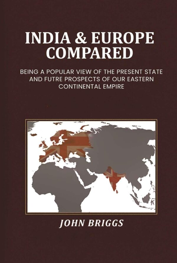 India & Europe compared: Being a popular view of the present state and futre prospects of our Eastern Continental Empire