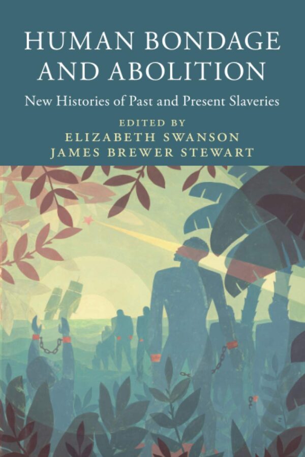 Human Bondage and Abolition: New Histories of Past and Present Slaveries (Slaveries since Emancipation)