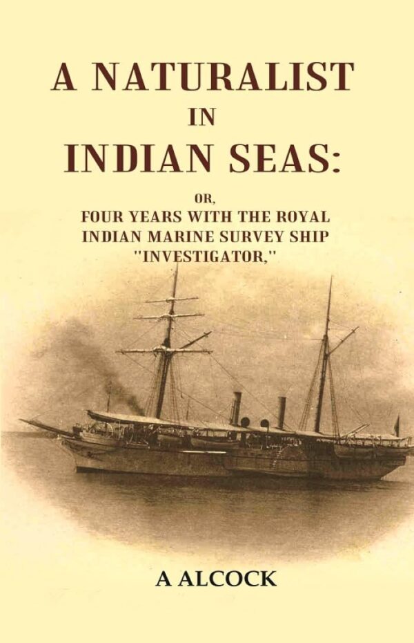 A Naturalist in Indian Seas: or, Four years with the Royal Indian marine survey ship "Investigator," [Hardcover]
