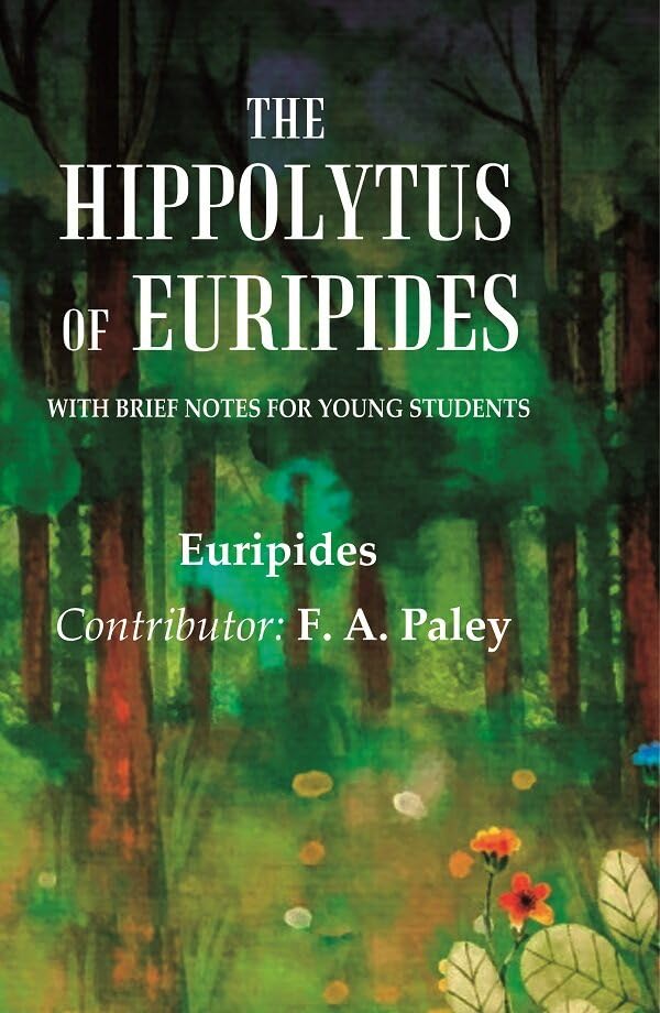 The Hippolytus of Euripides With Brief Notes for Young Students [Hardcover]