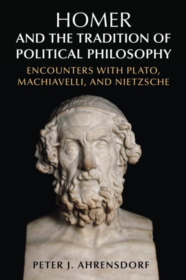 Homer and the Tradition of Political Philosophy: Encounters with Plato, Machiavelli, and Nietzsche
