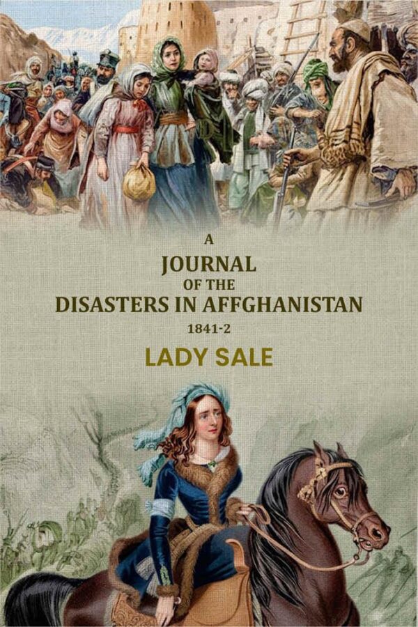 A journal of the disasters in Affghanistan: 1841-2 [Hardcover]
