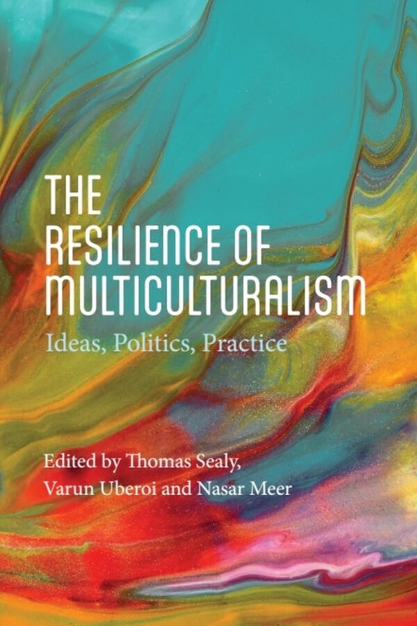The Resilience of Multiculturalism: Ideas, Politics, Practice; Essays in Honour of Tariq Modood