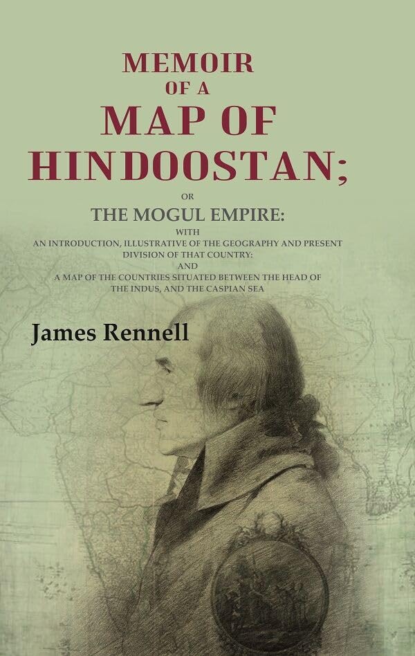 Gyan Publishing House Memoir of a Map of Hindoostan: Or the Mogul Empire: With an Introduction, Illustrative of the Geography and Present Division of that Country: And a Map of the Countries