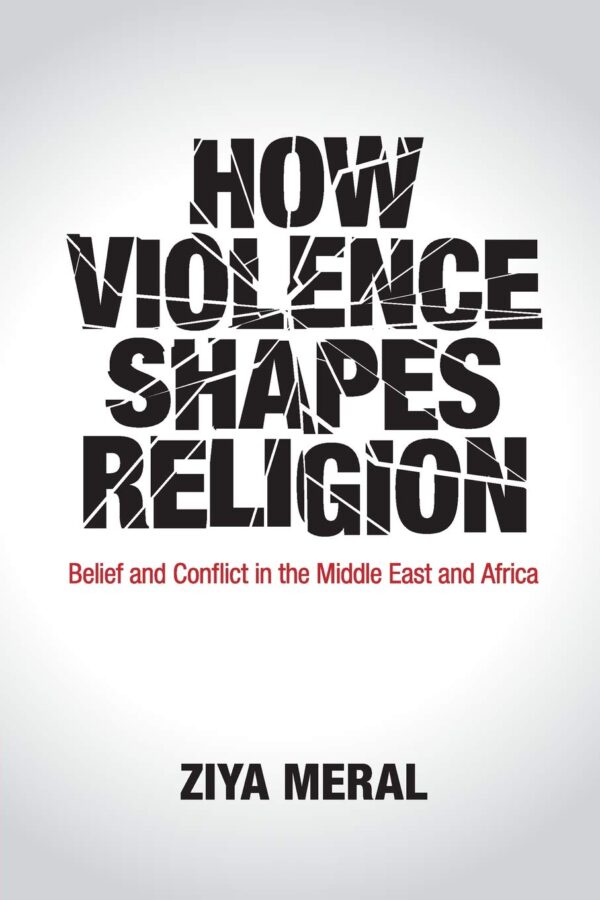 How Violence Shapes Religion: Belief and Conflict in the Middle East and Africa