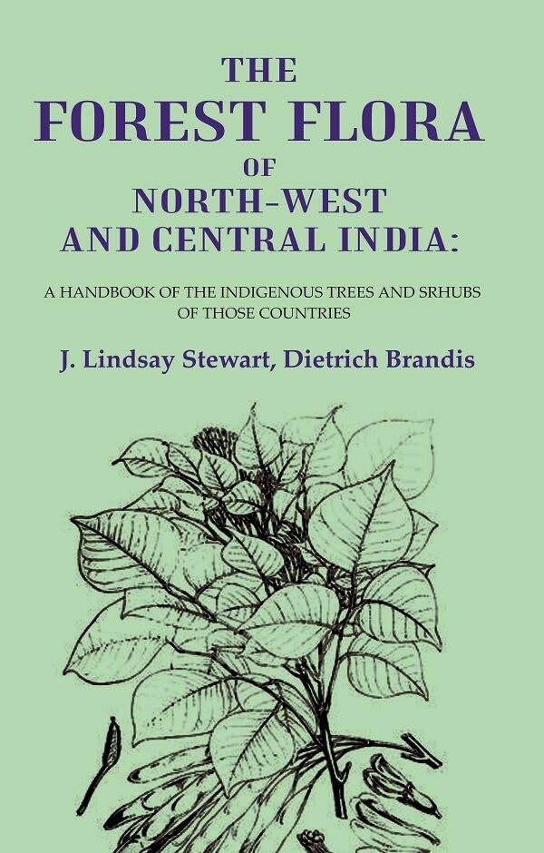 The Forest Flora of North-West and Central India: A Handbook of the Indigenous Trees and Srhubs of those Countries [Hardcover]