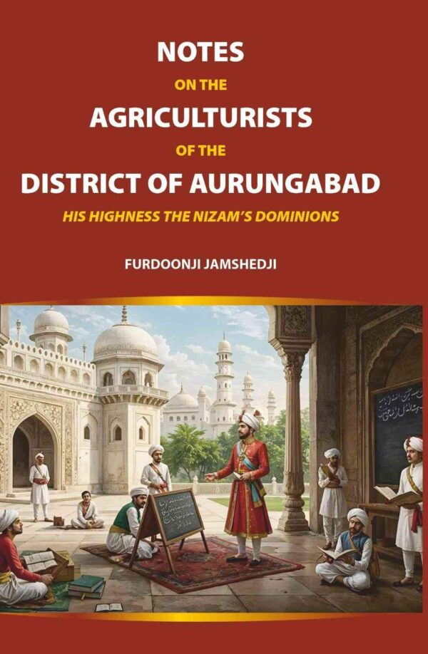 Notes on the Agriculturists of the District of Aurungabad: His Highness the Nizam’s Dominions [Hardcover]