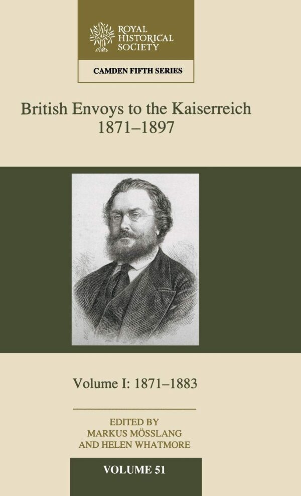 British Envoys to the Kaiserreich, 1871–1897: Volume 1, 1871-1883 (Camden Fifth Series, Series Number 51)