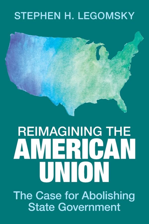Reimagining the American Union: The Case for Abolishing State Government