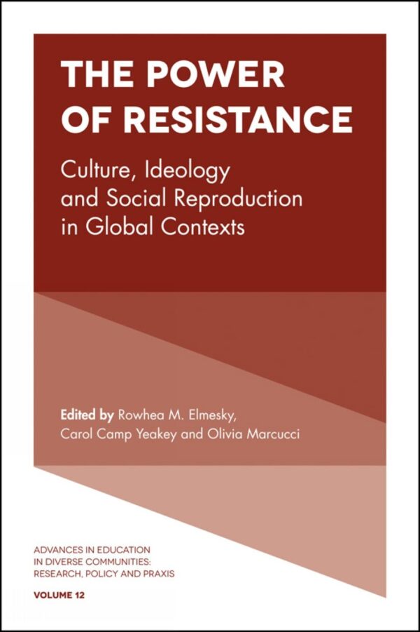 The Power of Resistance: Culture, Ideology and Social Reproduction in Global Contexts: 12 (Advances in Education in Diverse Communities: Research, Policy and Praxis)