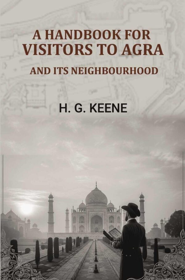 A Handbook for Visitors to Agra: And Its Neighbourhood [Hardcover]