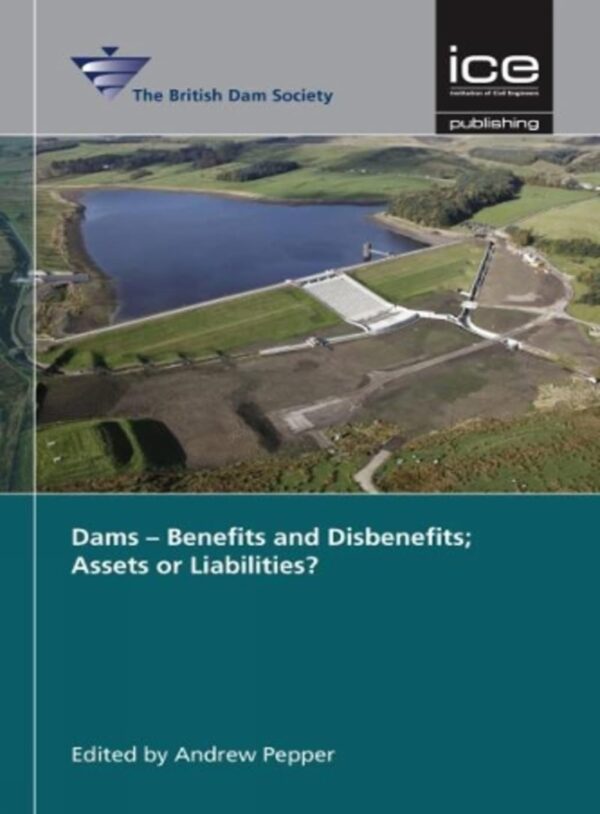 Dams - Benefits and Disbenefits; Assets or Liabilities?: British Dam Society Conference 2016