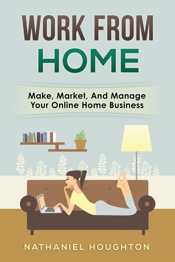 Work From Home: Make, manage, and market your online home business