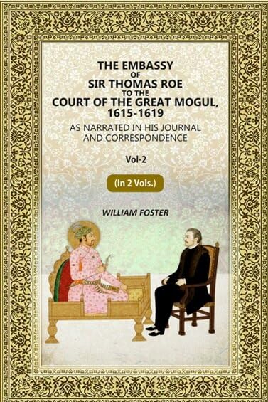 The Embassy of Sir Thomas Roe to the Court of the Great Mogul, 1615-1619: As Narrated in His Journal and Correspondence 2nd [Hardcover]