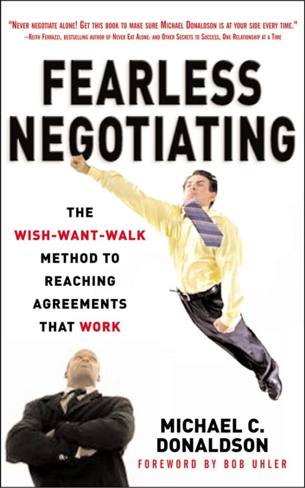 Fearless Negotiating The Wish Want Walk Method To Reaching Agreements That Work (Pb 2007): The Wish-want-walk Method to Reach Solutions That Work (BUSINESS BOOKS)