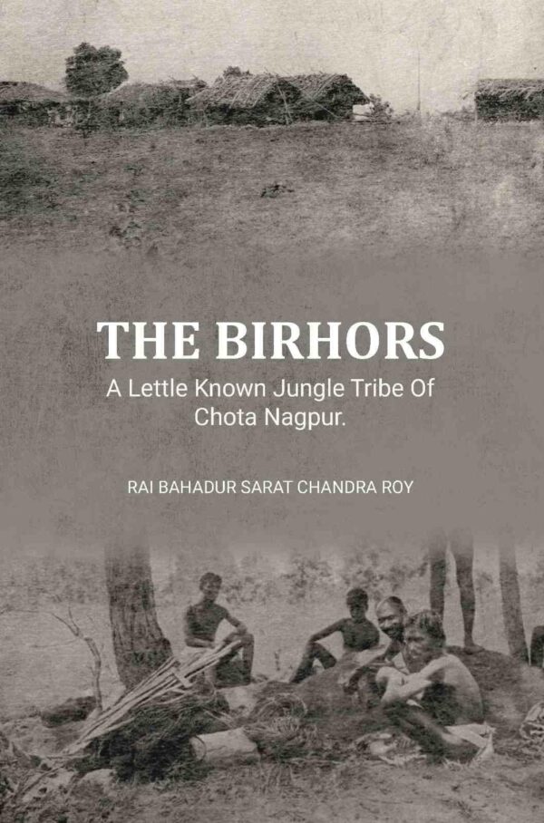 The Birhors,A Lettle Known Jungle Tribe Of Chota Nagpur. [Hardcover]