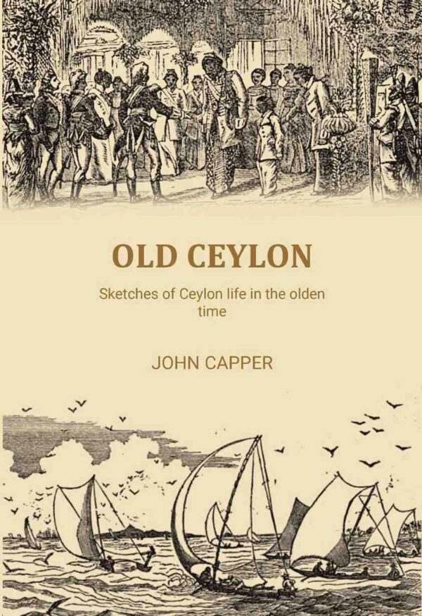 Old Ceylon: Sketches of Ceylon life in the olden time