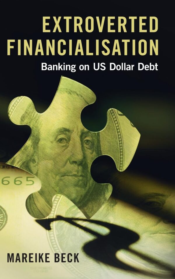 Extroverted Financialisation: Banking on US Dollar Debt (Studies in Macroeconomic History)