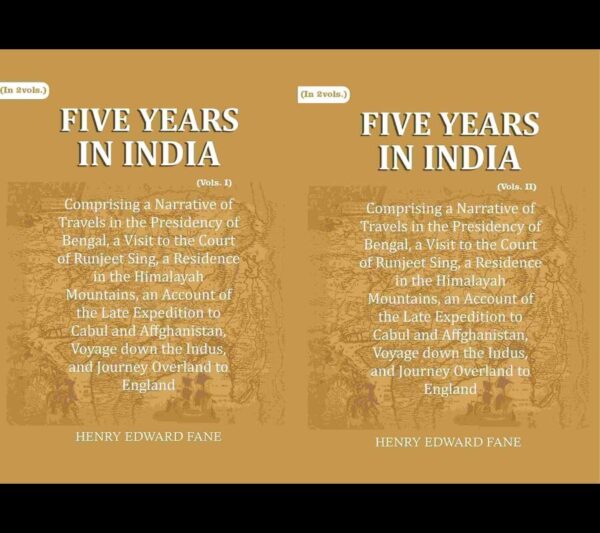 Five Years in India: Comprising a Narrative of Travels in the Presidency of Bengal, a Visit to the Court of Runjeet Sing, a Residence in the Himalayah Mountains, an Account of the 2 Vols. Set