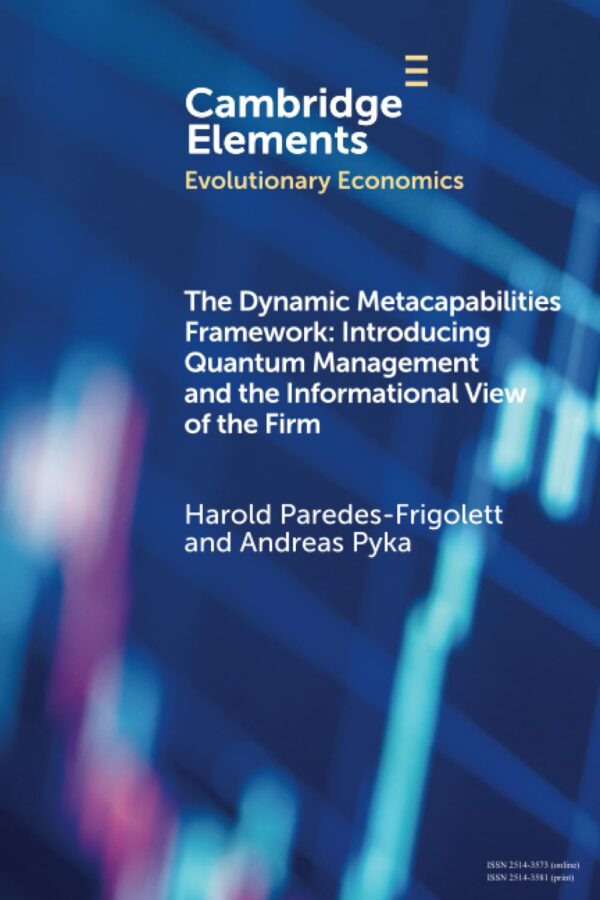 The Dynamic Metacapabilities Framework: Introducing Quantum Management and the Informational View of the Firm (Elements in Evolutionary Economics)