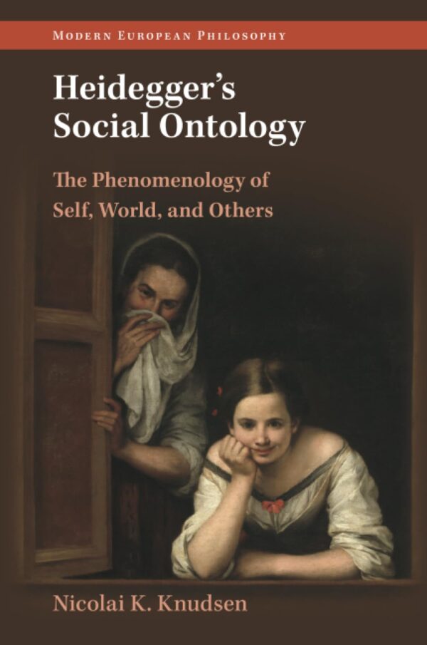Heidegger's Social Ontology: The Phenomenology of Self, World, and Others (Modern European Philosophy)