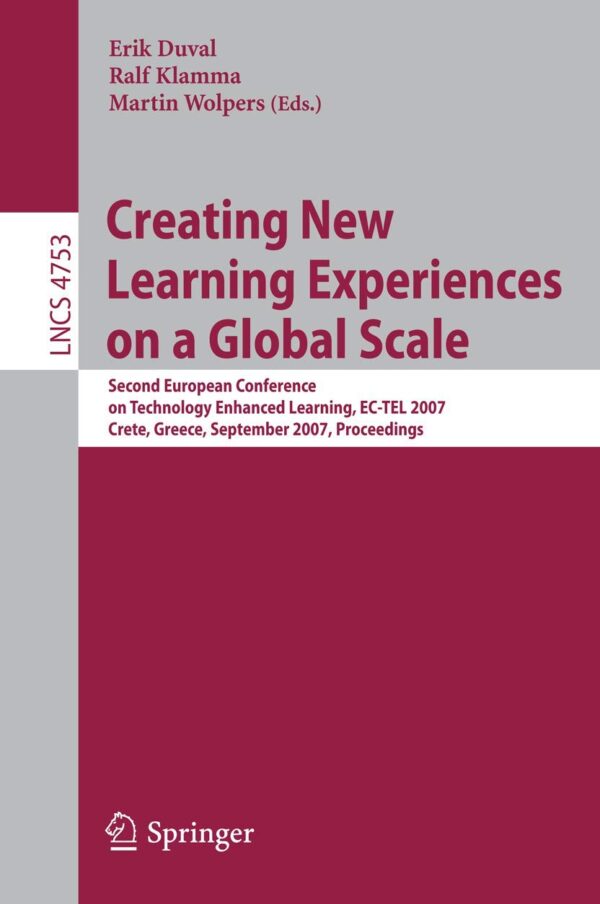 CREATING NEW LEARNING EXPERIENCES ON A GLOBAL SCALE: SECOND EUROPEAN CONFERENCE ON TECHNOLOGY ENHANCED LEARNING, EC-TEL 2007, CRETE, GREECE, SEPTEMBER ... 4753 (Lecture Notes in Computer Science)