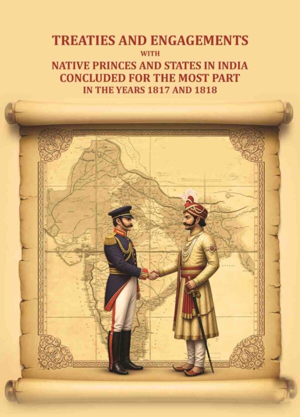 Treaties and engagements with native princes and states in India concluded for the most part in the years 1817 and 1818 [Hardcover]