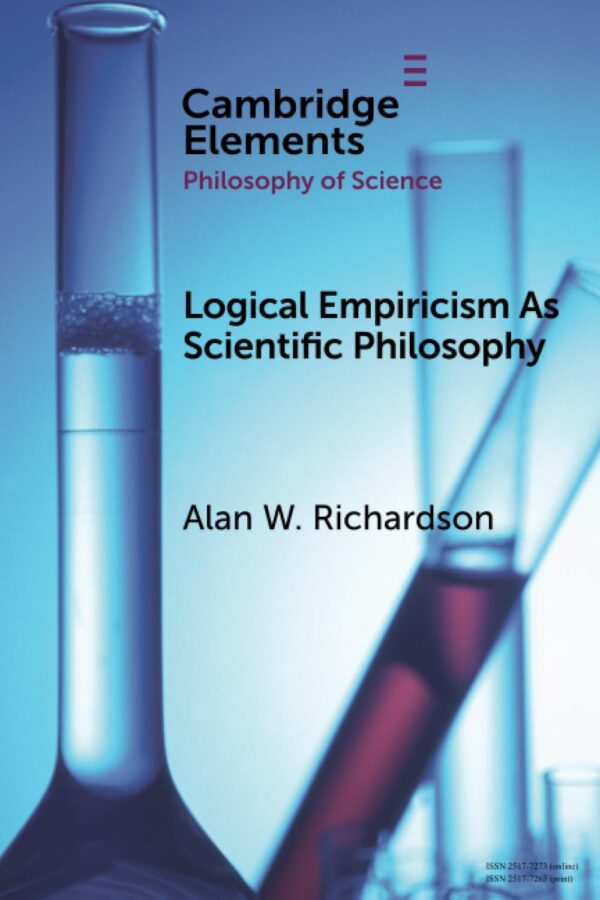 Logical Empiricism as Scientific Philosophy (Elements in the Philosophy of Science)