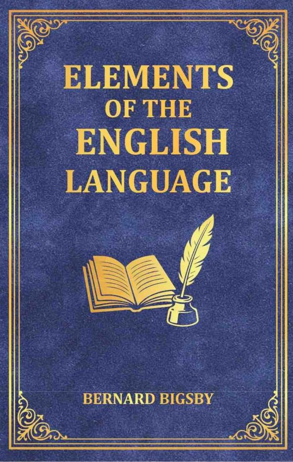 Elements of the English Language: An Introduction to the Study of Grammar and Composition for Common Schools
