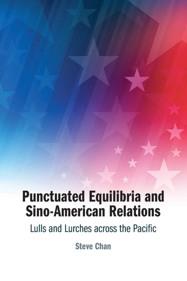 Punctuated Equilibria and Sino-American Relations: Lulls and Lurches across the Pacific