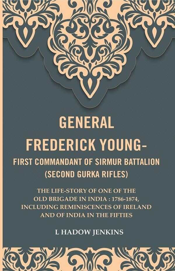 General frederick young-first commandant of Sirmur battalion (Second Gurkha Rifles): The life-story of one of the old brigade in India : [Hardcover]