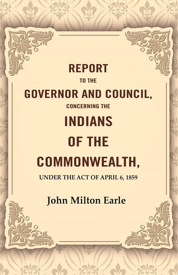 Report to the Governor and Council, Concerning the Indians of the Commonwealth, Under the Act of April 6, 1859