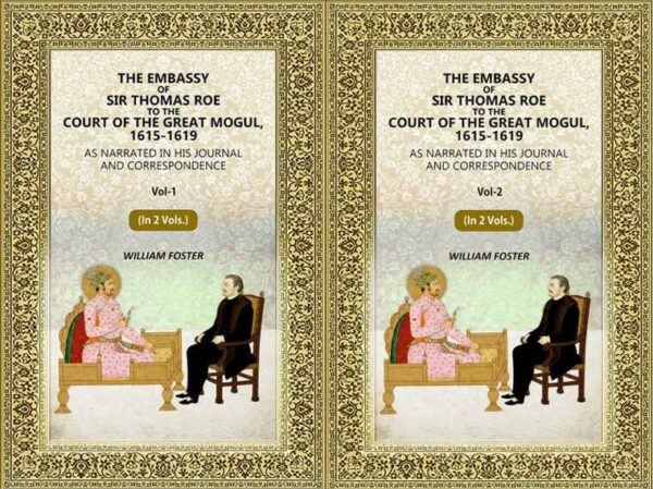 The Embassy of Sir Thomas Roe to the Court of the Great Mogul, 1615-1619: As Narrated in His Journal and Correspondence 2 Vols. Set