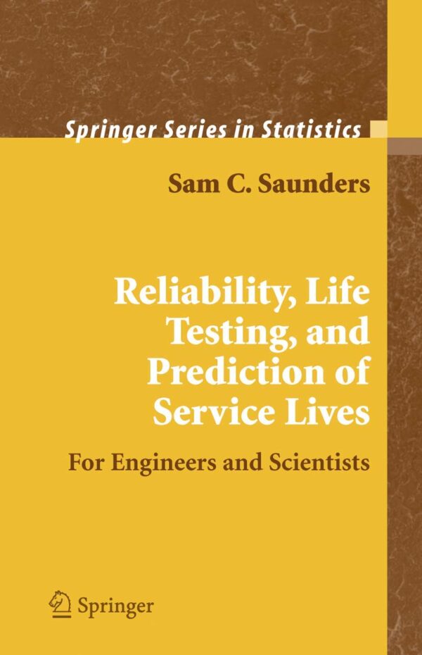 RELIABILITY, LIFE TESTING AND THE PREDICTION OF SERVICE LIVES: FOR ENGINEERS AND SCIENTISTS (HB)