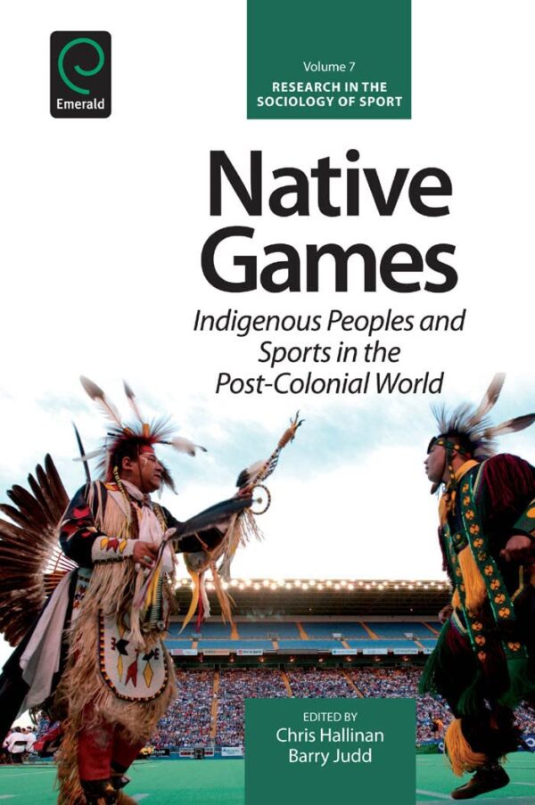 Native Games: Indigenous Peoples and Sports in the Post-Colonial World (7) (Research in the Sociology of Sport, 7)