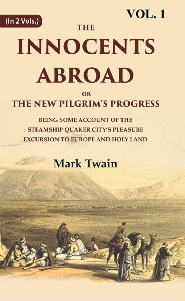 The Innocents Abroad or the New Pilgrim's Progress Being Some Account of the Steamship Quaker city’s Pleasure Excursion to Europe and Holy Land Volume 1st [Hardcover]