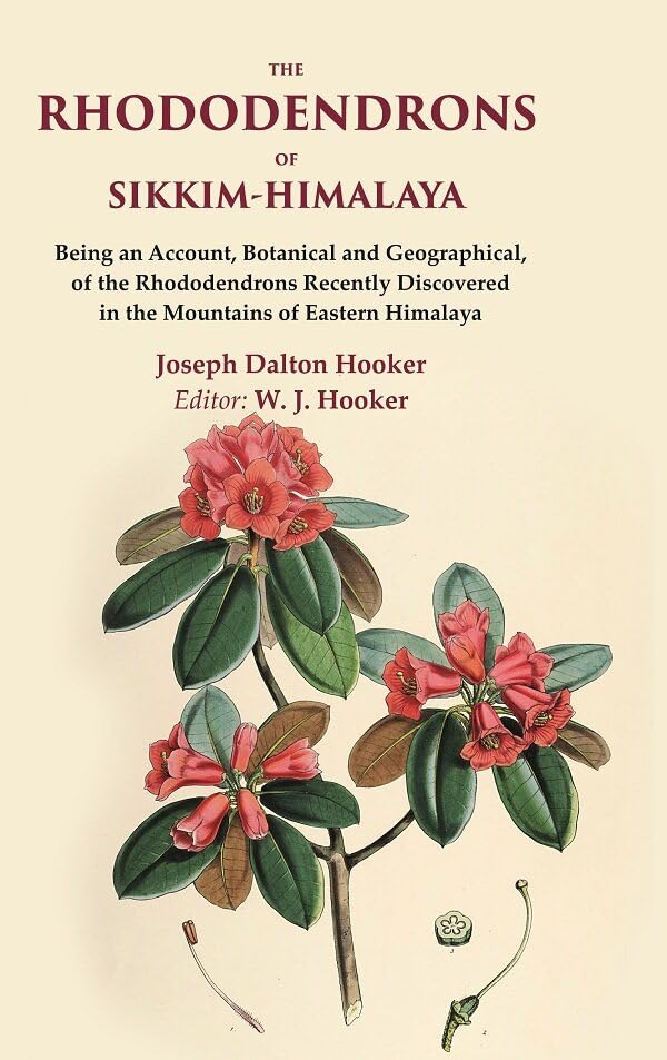 The Rhododendrons of Sikkim-Himalaya Being an Account, Botanical and Geographical, of the Rhododendrons Recently Discovered in the