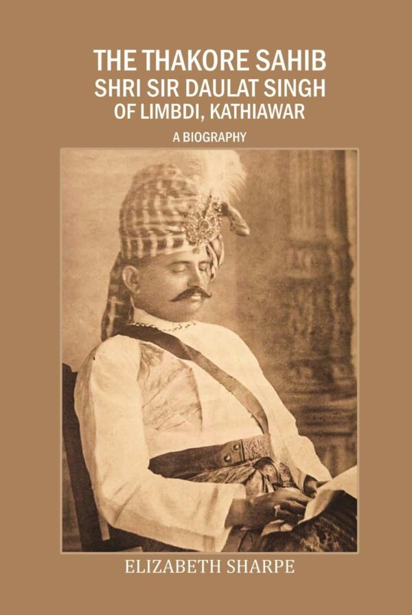 The Thakore Sahib Shri Sir Daulat Singh of Limbdi, Kathiawar: a Biography