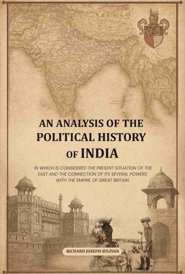 An analysis of the political history of India: In which is considered the present situation of the East and the connection of its several powers with the Empire of Great Britain [Hardcover]