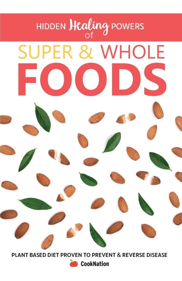 Hidden Healing Powers Of Super & Whole Foods: plant based diet proven to prevent and reverse disease: Plant Based Diet Proven To Prevent & Reverse Disease