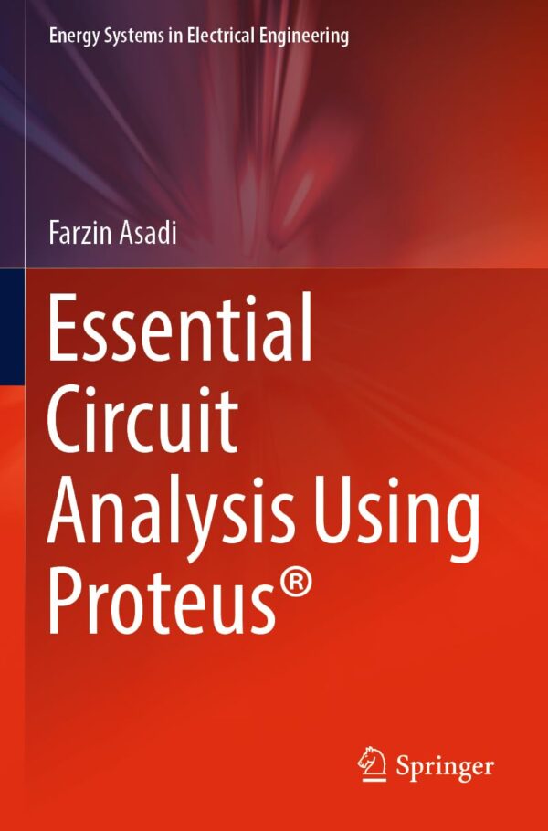 Essential Circuit Analysis Using Proteus® (Energy Systems in Electrical Engineering)