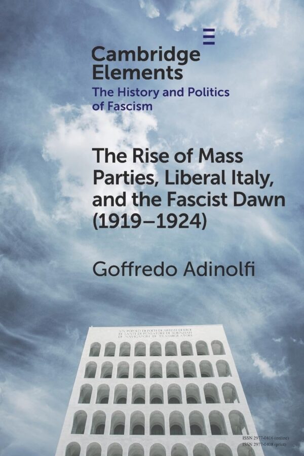 The Rise of Mass Parties, Liberal Italy, and the Fascist Dawn 1919–1924 (Elements in the History and Politics of Fascism)