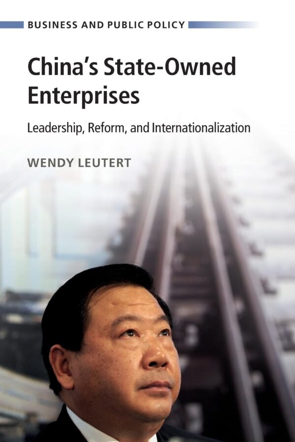 China's State-Owned Enterprises: Leadership, Reform, and Internationalization (Business and Public Policy)